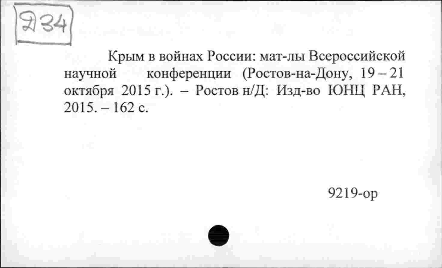 ﻿Крым в войнах России: мат-лы Всероссийской научной конференции (Ростов-на-Дону, 19-21 октября 2015 г.). - Ростов н/Д: Изд-во ЮНЦ РАН, 2015.- 162 с.
9219-ор